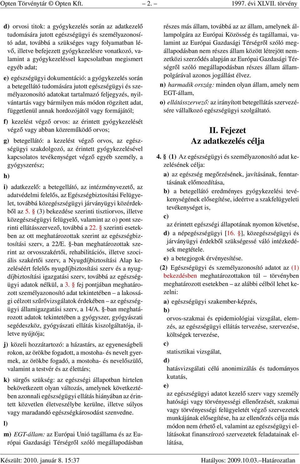 vonatkozó, valamint a gyógykezeléssel kapcsolatban megismert egyéb adat; e) egészségügyi dokumentáció: a gyógykezelés során a betegellátó tudomására jutott egészségügyi és személyazonosító adatokat