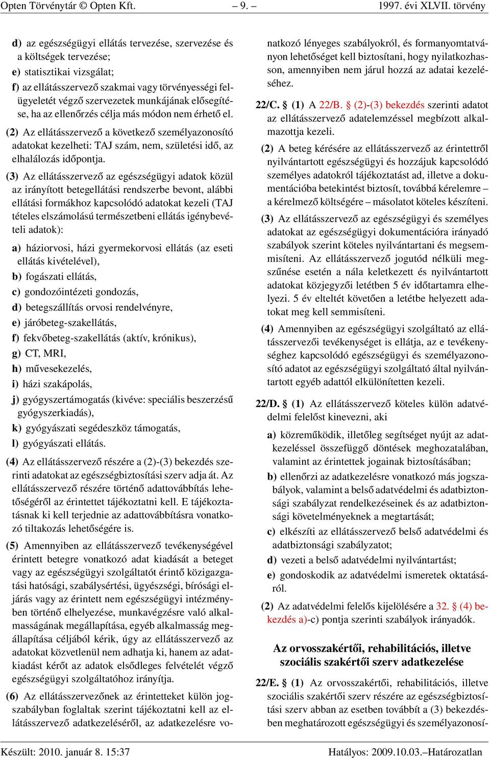 munkájának elősegítése, ha az ellenőrzés célja más módon nem érhető el. (2) Az ellátásszervező a következő személyazonosító adatokat kezelheti: TAJ szám, nem, születési idő, az elhalálozás időpontja.