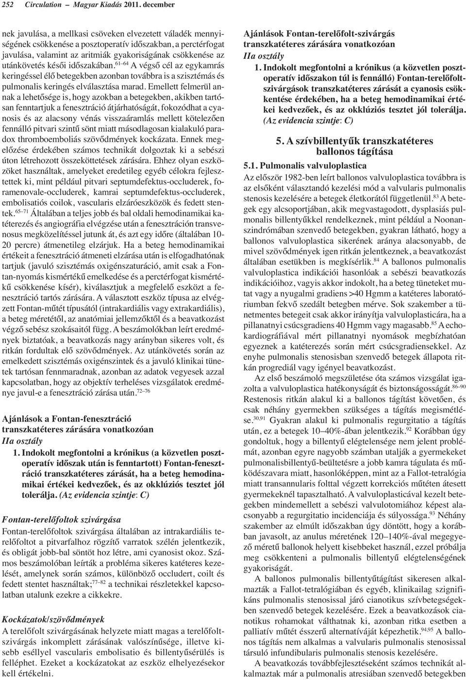 utánkövetés késői időszakában. 61 64 A végső cél az egykamrás keringéssel élő betegekben azonban továbbra is a szisztémás és pulmonalis keringés elválasztása marad.