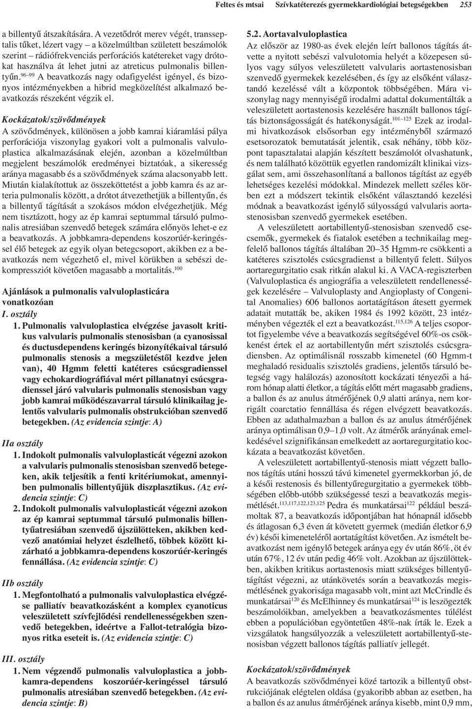 pulmonalis billentyűn. 96 99 A beavatkozás nagy odafigyelést igényel, és bizonyos intézményekben a hibrid megközelítést alkalmazó beavatkozás részeként végzik el.