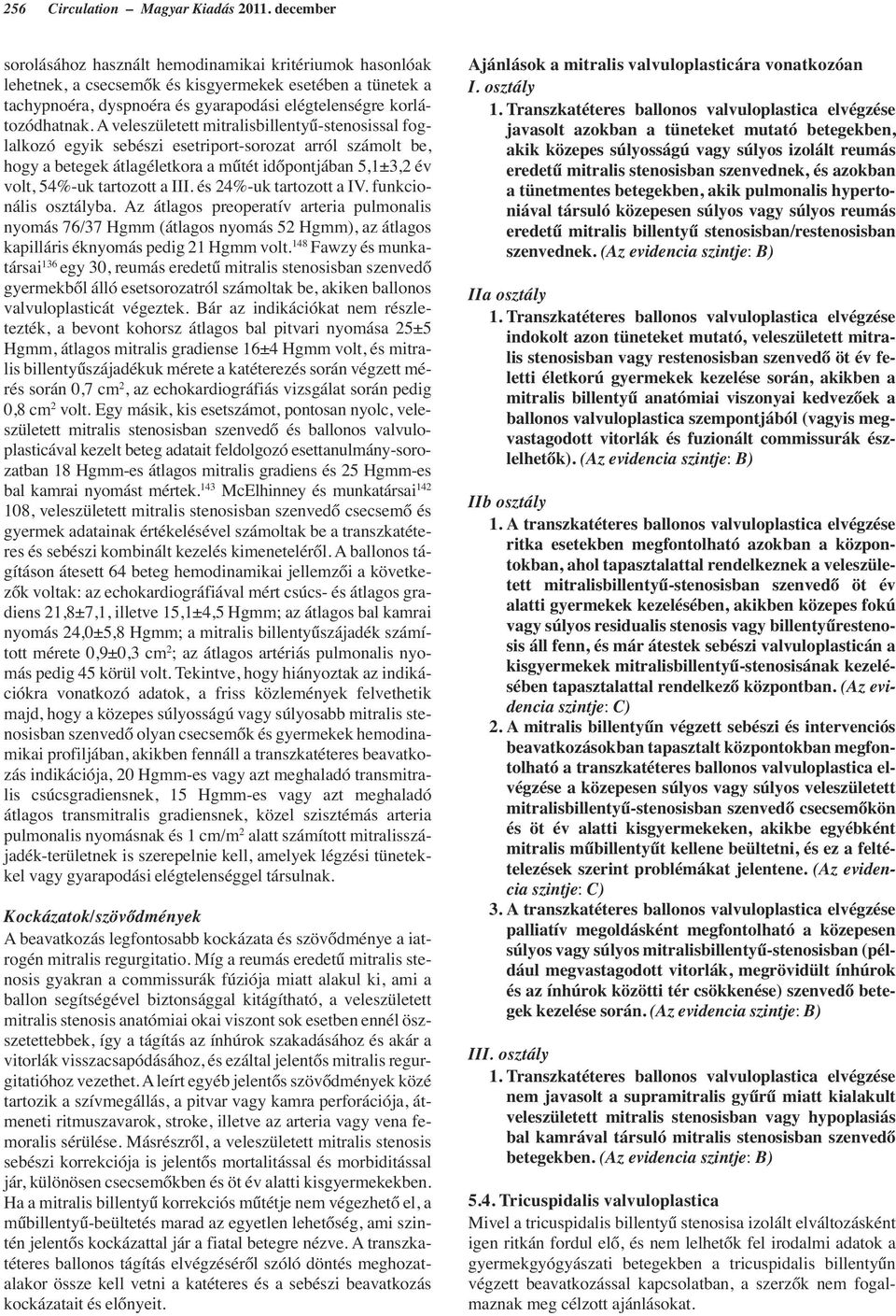 A veleszületett mitralisbillentyű-stenosissal foglalkozó egyik sebészi esetriport-sorozat arról számolt be, hogy a betegek átlagéletkora a műtét időpontjában 5,1±3,2 év volt, 54%-uk tartozott a III.