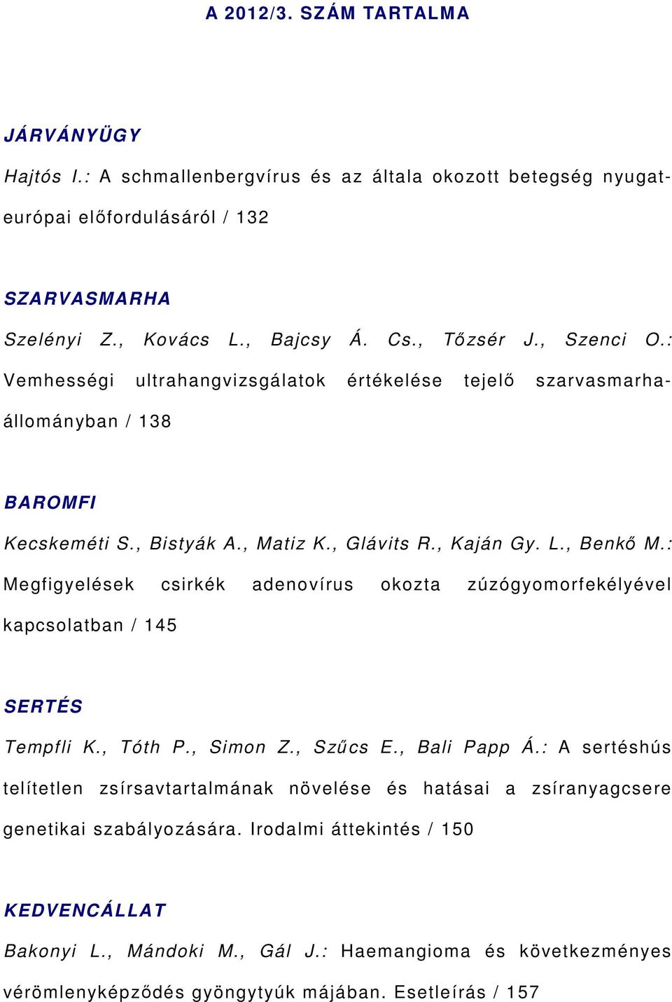 : Megfigyelések csirkék adenovírus okozta zúzógyomorfekélyével kapcsolatban / 145 SERTÉS Tempfli K., Tóth P., Simon Z., Szűcs E., Bali Papp Á.