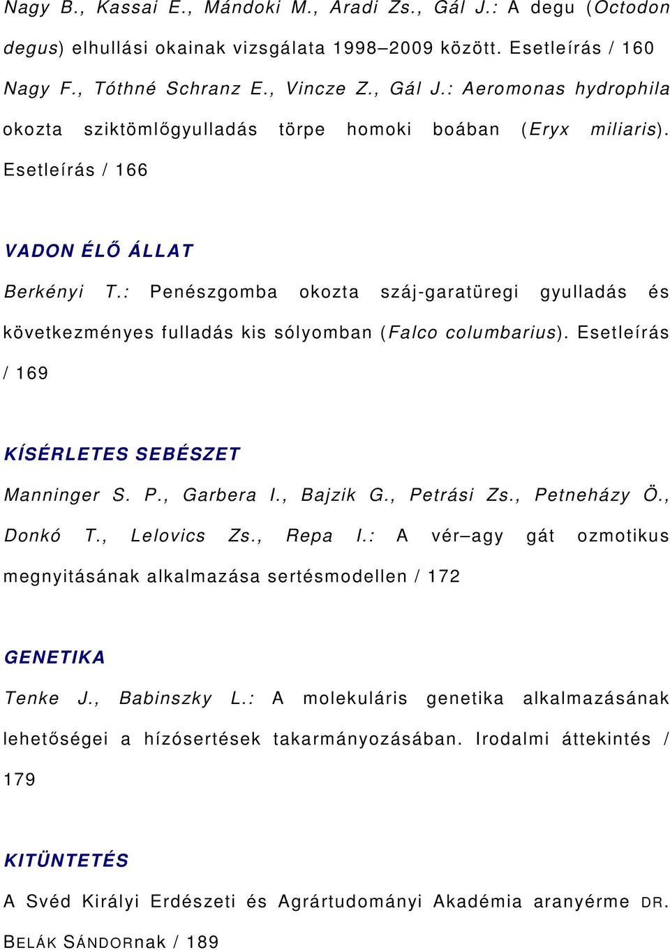 Esetleírás / 169 KÍSÉRLETES SEBÉSZET Manninger S. P., Garbera I., Bajzik G., Petrási Zs., Petneházy Ö., Donkó T., Lelovics Zs., Repa I.