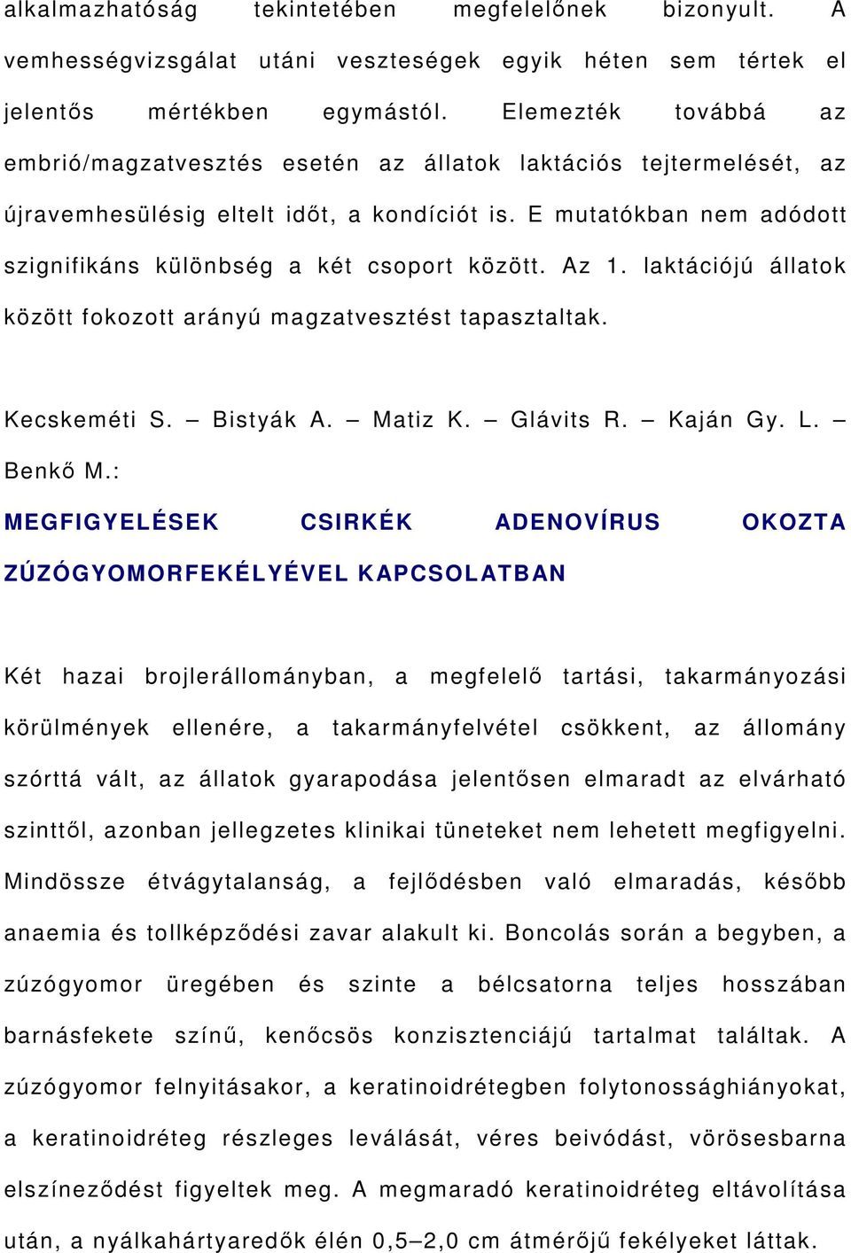 E mutatókban nem adódott szignifikáns különbség a két csoport között. Az 1. laktációjú állatok között fokozott arányú magzatvesztést tapasztaltak. Kecskeméti S. Bistyák A. Matiz K. Glávits R.