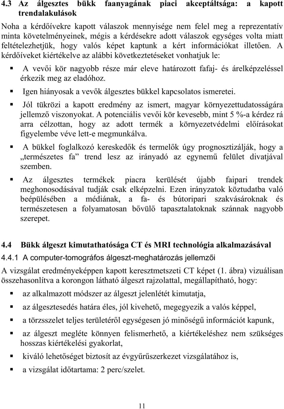 A kérdíveket kiértékelve az alábbi következtetéseket vonhatjuk le: A vevi kör nagyobb része már eleve határozott fafaj- és árelképzeléssel érkezik meg az eladóhoz.