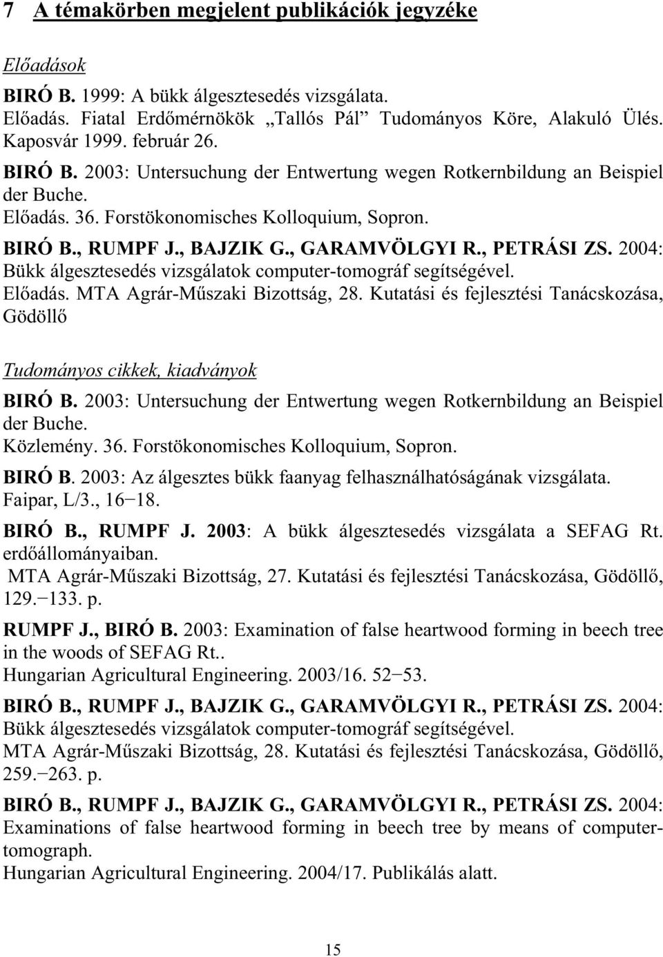 2004: Bükk álgesztesedés vizsgálatok computer-tomográf segítségével. Eladás. MTA Agrár-Mszaki Bizottság, 28. Kutatási és fejlesztési Tanácskozása, Gödöll Tudományos cikkek, kiadványok BIRÓ B.