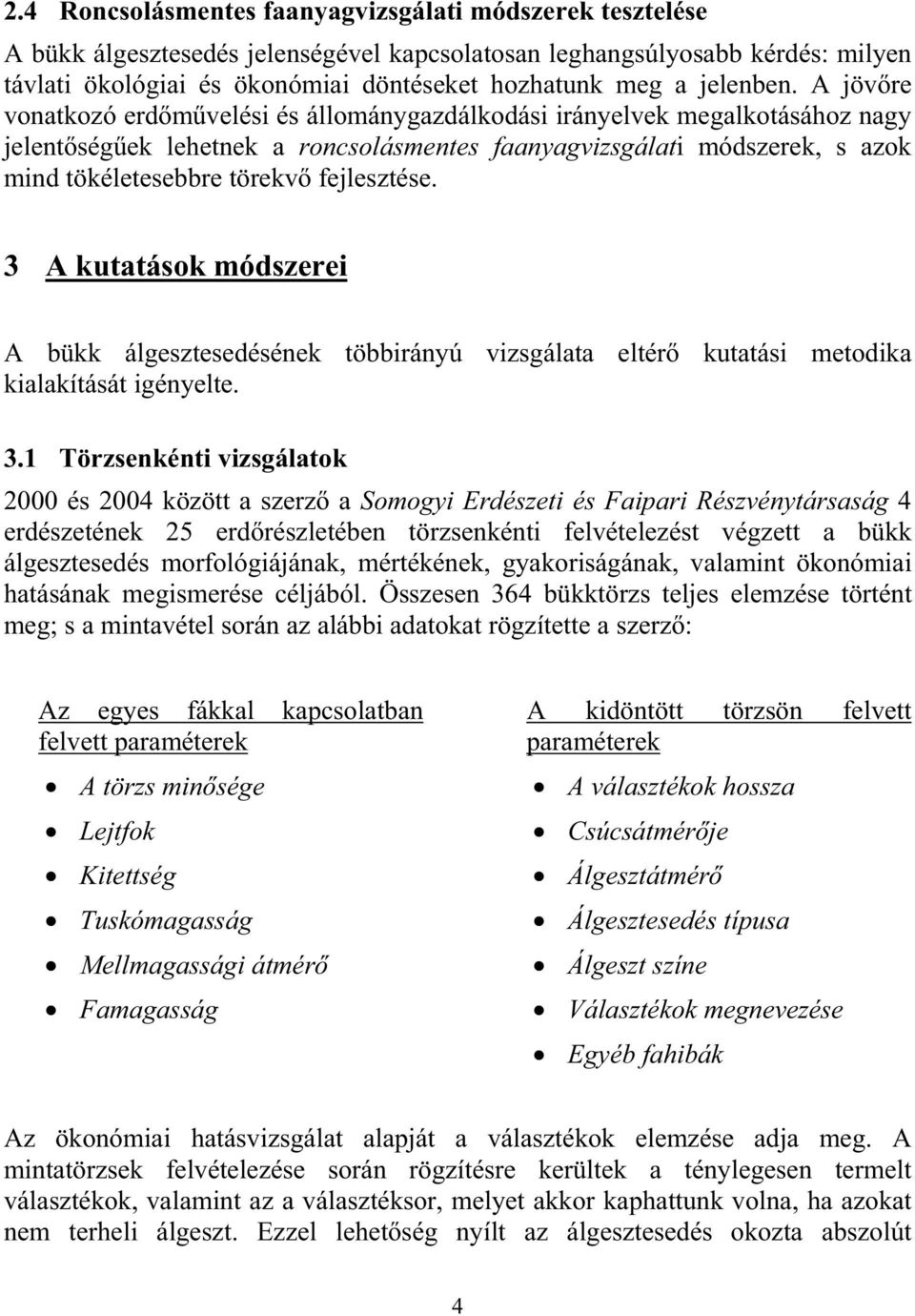 A jövre vonatkozó erdmvelési és állománygazdálkodási irányelvek megalkotásához nagy jelentségek lehetnek a roncsolásmentes faanyagvizsgálati módszerek, s azok mind tökéletesebbre törekv fejlesztése.