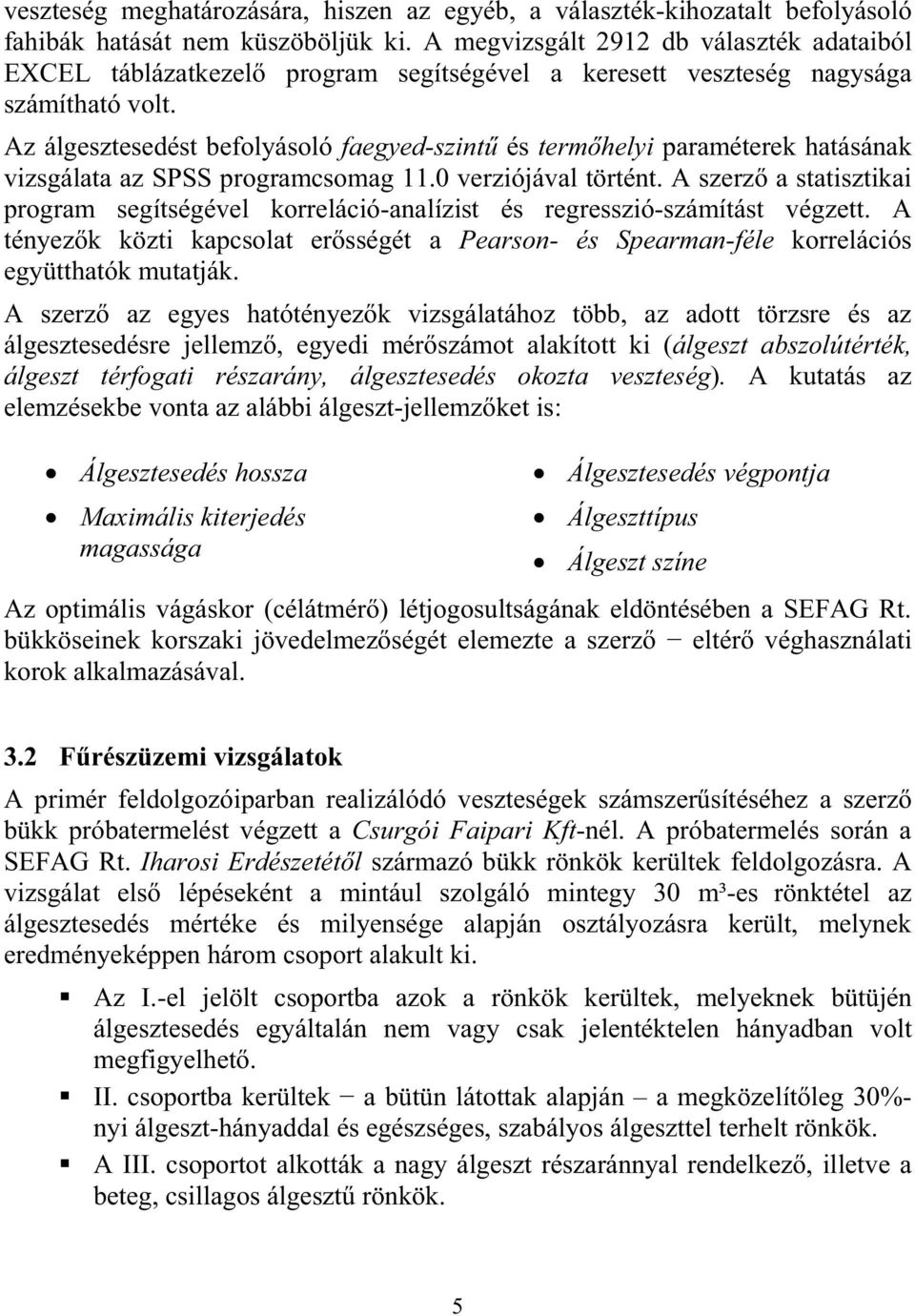 Az álgesztesedést befolyásoló faegyed-szint és termhelyi paraméterek hatásának vizsgálata az SPSS programcsomag 11.0 verziójával történt.