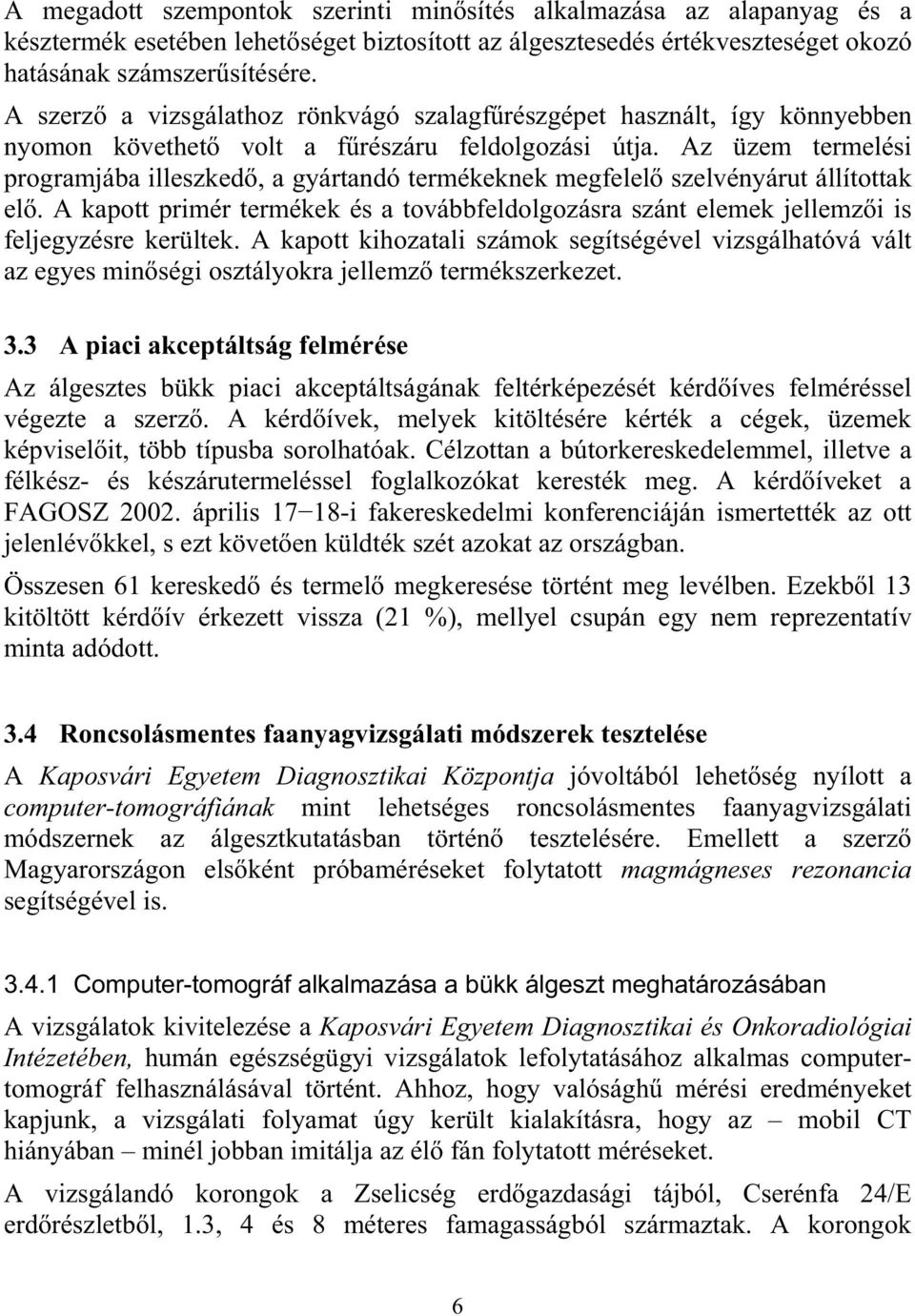 Az üzem termelési programjába illeszked, a gyártandó termékeknek megfelel szelvényárut állítottak el. A kapott primér termékek és a továbbfeldolgozásra szánt elemek jellemzi is feljegyzésre kerültek.