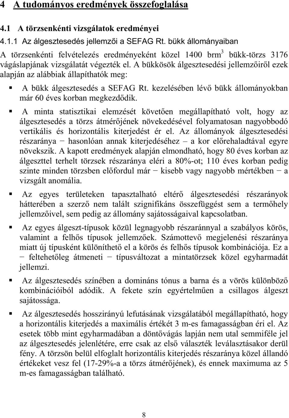 A bükkösök álgesztesedési jellemzirl ezek alapján az alábbiak állapíthatók meg: A bükk álgesztesedés a SEFAG Rt. kezelésében lév bükk állományokban már 60 éves korban megkezddik.