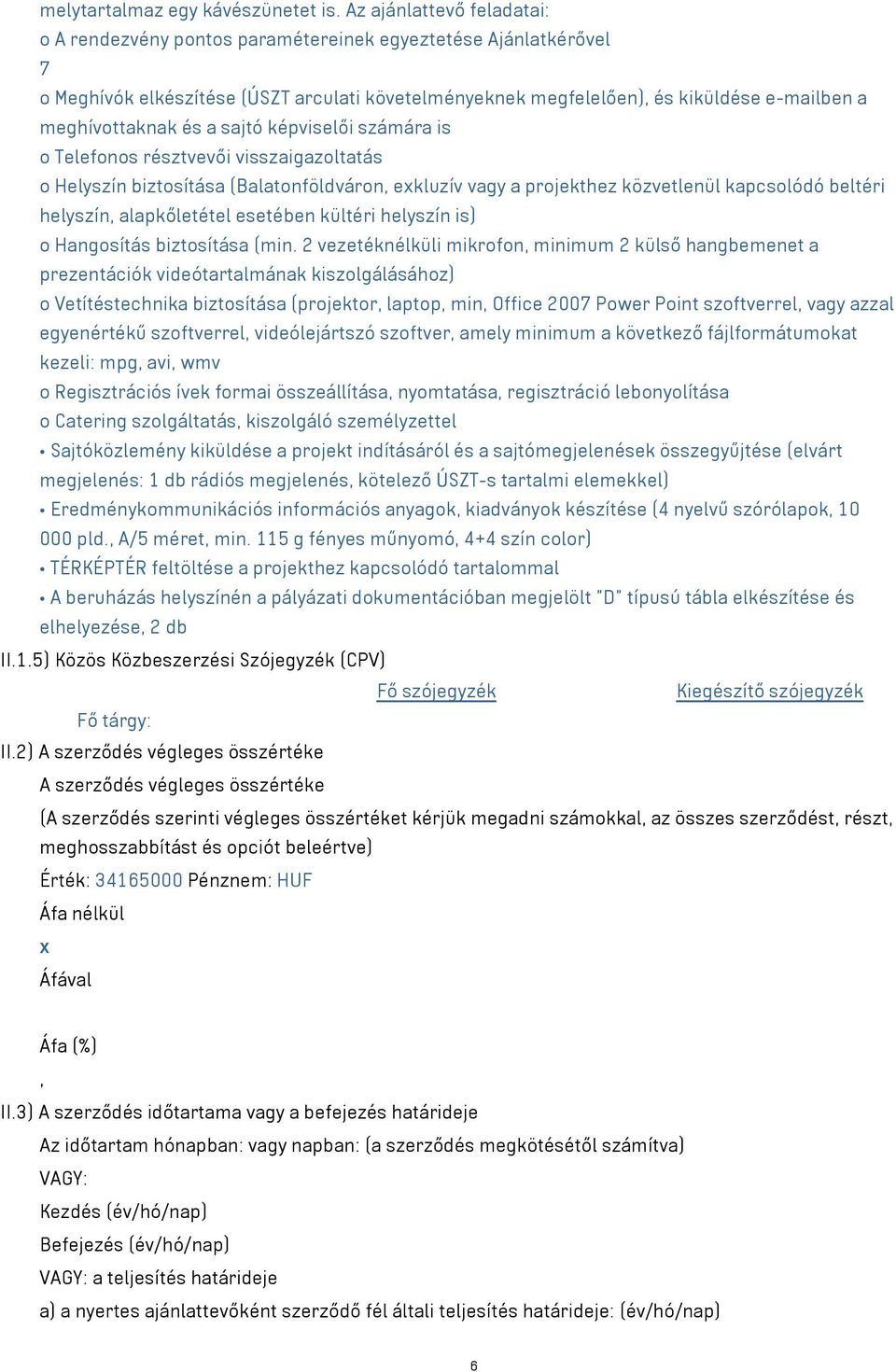 meghívottaknak és a sajtó képviselői számára is o Telefonos résztvevői visszaigazoltatás o Helyszín biztosítása (Balatonföldváron, exkluzív vagy a projekthez közvetlenül kapcsolódó beltéri helyszín,