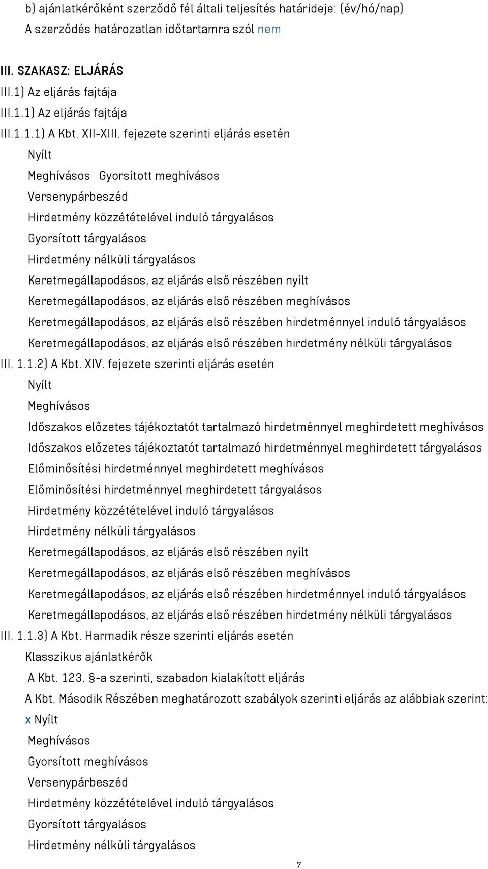 fejezete szerinti eljárás esetén Nyílt Meghívásos Gyorsított meghívásos Versenypárbeszéd Hirdetmény közzétételével induló tárgyalásos Gyorsított tárgyalásos Hirdetmény nélküli tárgyalásos