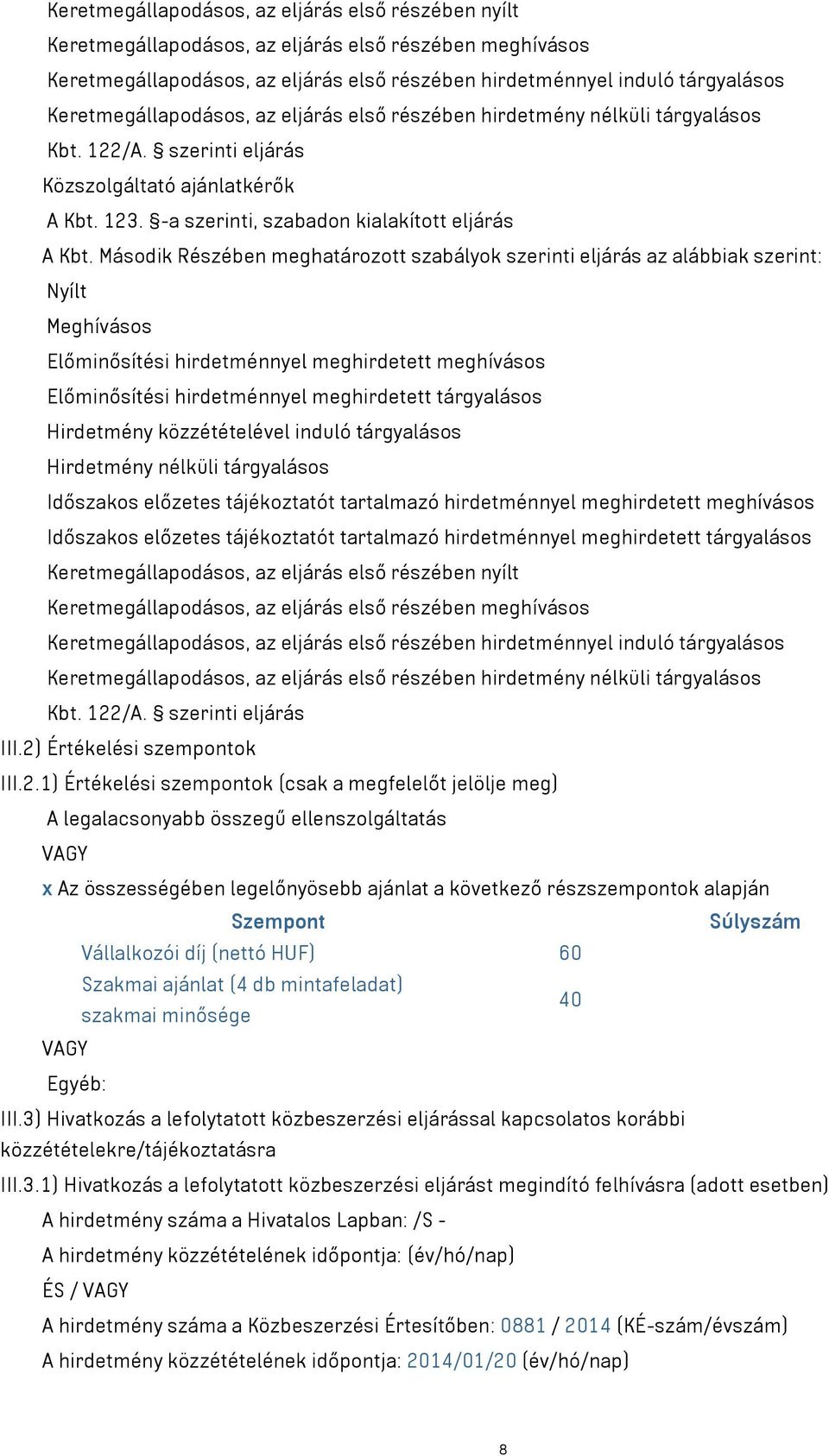 Második Részében meghatározott szabályok szerinti eljárás az alábbiak szerint: Nyílt Meghívásos Előminősítési hirdetménnyel meghirdetett meghívásos Előminősítési hirdetménnyel meghirdetett