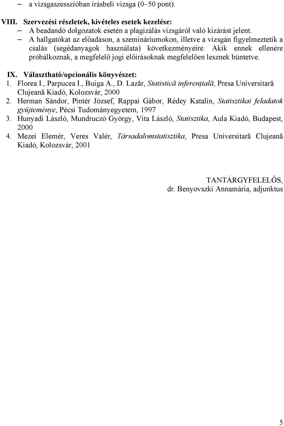 Akik ennek ellenére próbálkoznak, a megfelelő jogi előírásoknak megfelelően lesznek büntetve. IX. Választható/opcionális könyvészet: 1. Florea I., Parpucea I., Buiga A., D.