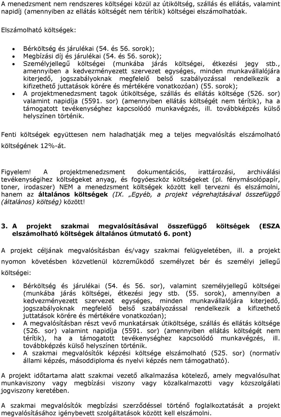 , amennyiben a kedvezményezett szervezet egységes, minden munkavállalójára kiterjedő, jogszabályoknak megfelelő belső szabályozással rendelkezik a kifizethető juttatások körére és mértékére