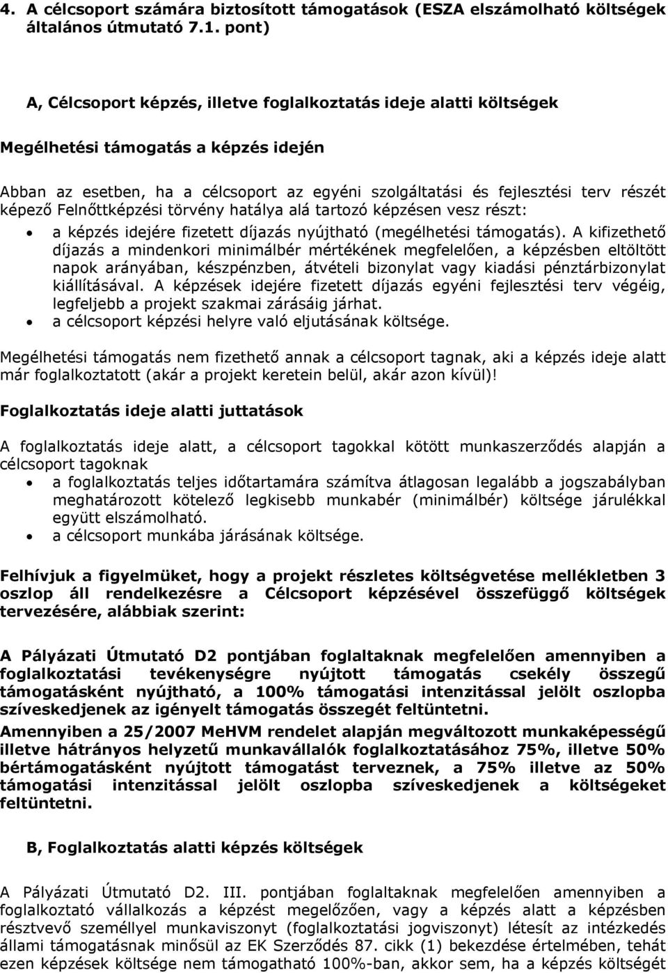 képező Felnőttképzési törvény hatálya alá tartozó képzésen vesz részt: a képzés idejére fizetett díjazás nyújtható (megélhetési támogatás).