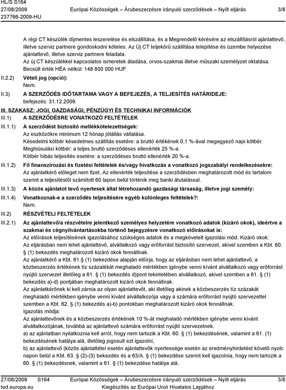 Az új CT készülékkel kapcsolatos ismeretek átadása, orvos-szakmai illetve műszaki személyzet oktatása. Becsült érték HÉA nélkül: 148 800 000 HUF.