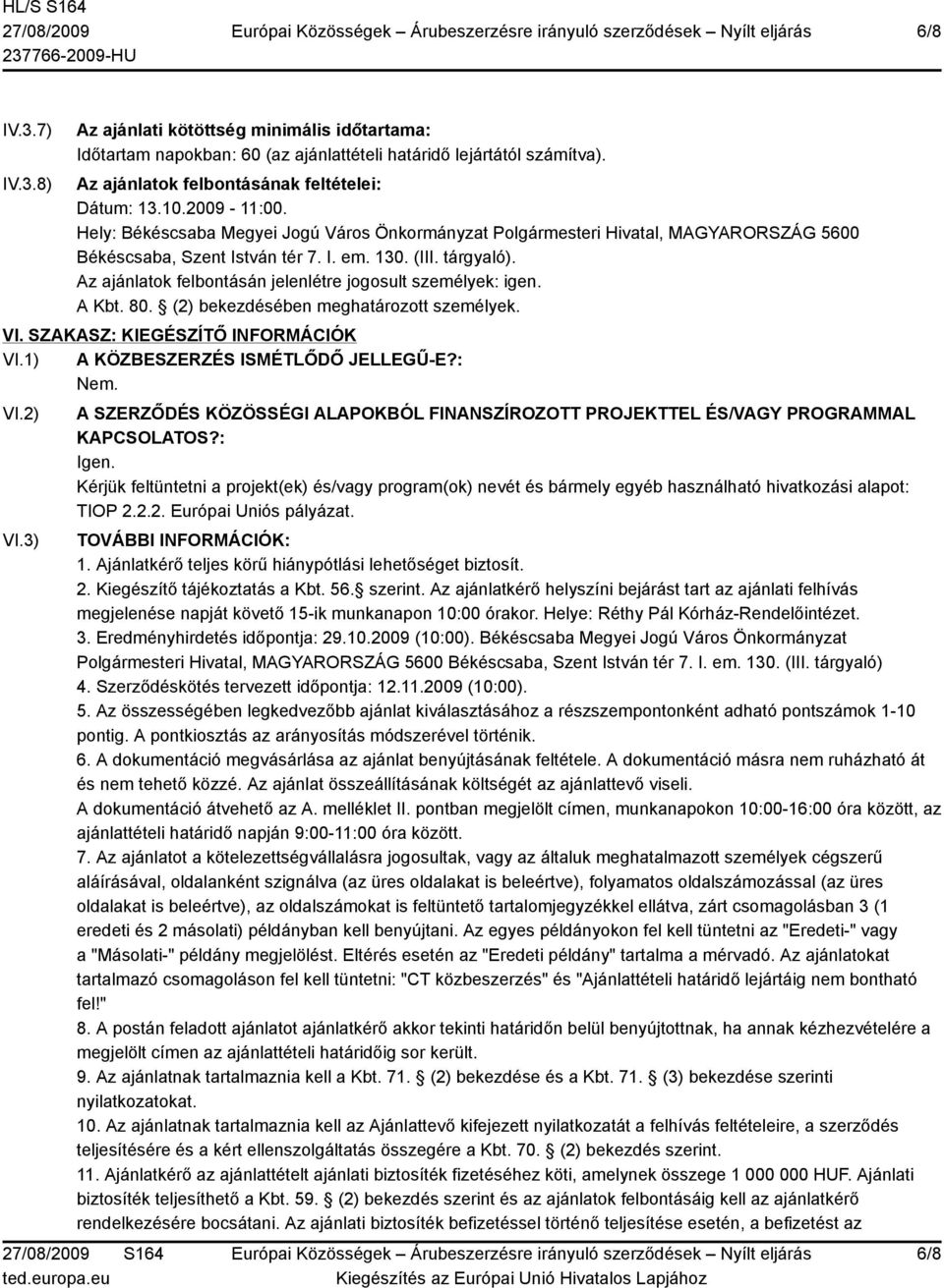 Az ajánlatok felbontásán jelenlétre jogosult személyek: igen. A Kbt. 80. (2) bekezdésében meghatározott személyek. VI. SZAKASZ: KIEGÉSZÍTŐ INFORMÁCIÓK VI.1) A KÖZBESZERZÉS ISMÉTLŐDŐ JELLEGŰ-E?: VI.