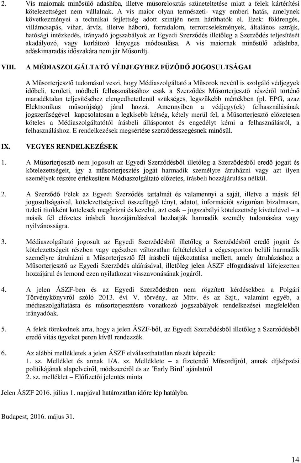 Ezek: földrengés, villámcsapás, vihar, árvíz, illetve háború, forradalom, terrorcselekmények, általános sztrájk, hatósági intézkedés, irányadó jogszabályok az Egyedi Szerződés illetőleg a Szerződés