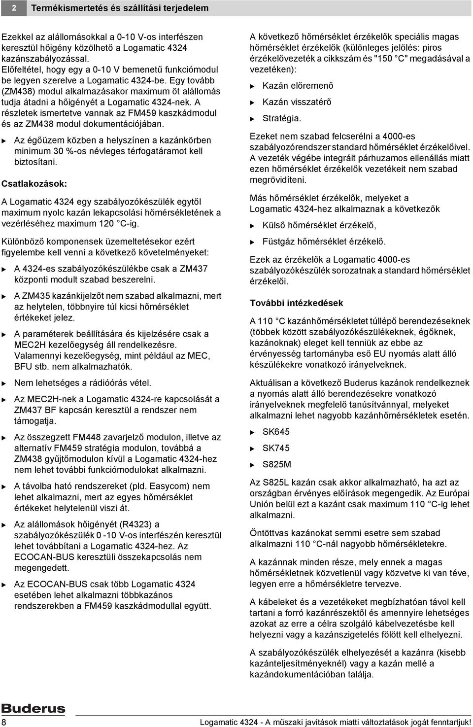 A részletek ismertetve vannak az FM459 kaszkádmodul és az ZM438 modul dokumentációjában. Az égőüzem közben a helyszínen a kazánkörben minimum 30 %-os névleges térfogatáramot kell biztosítani.