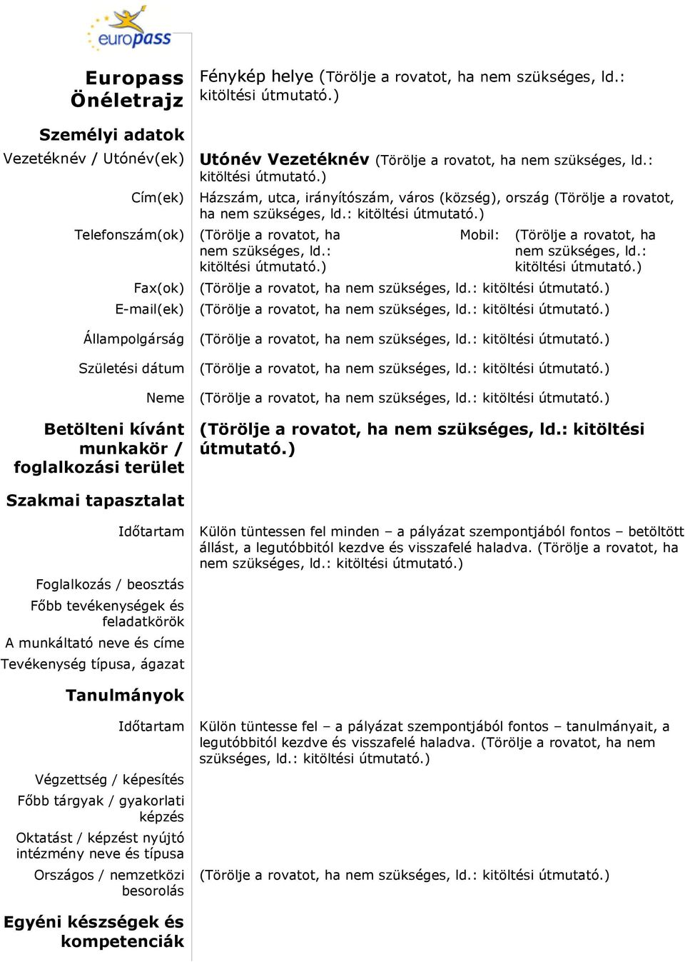 (Törölje a rovatot, ha kitöltési Szakmai tapasztalat Foglalkozás / beosztás Fıbb tevékenységek és feladatkörök A munkáltató neve és címe Tevékenység típusa, ágazat Idıtartam Külön tüntessen fel