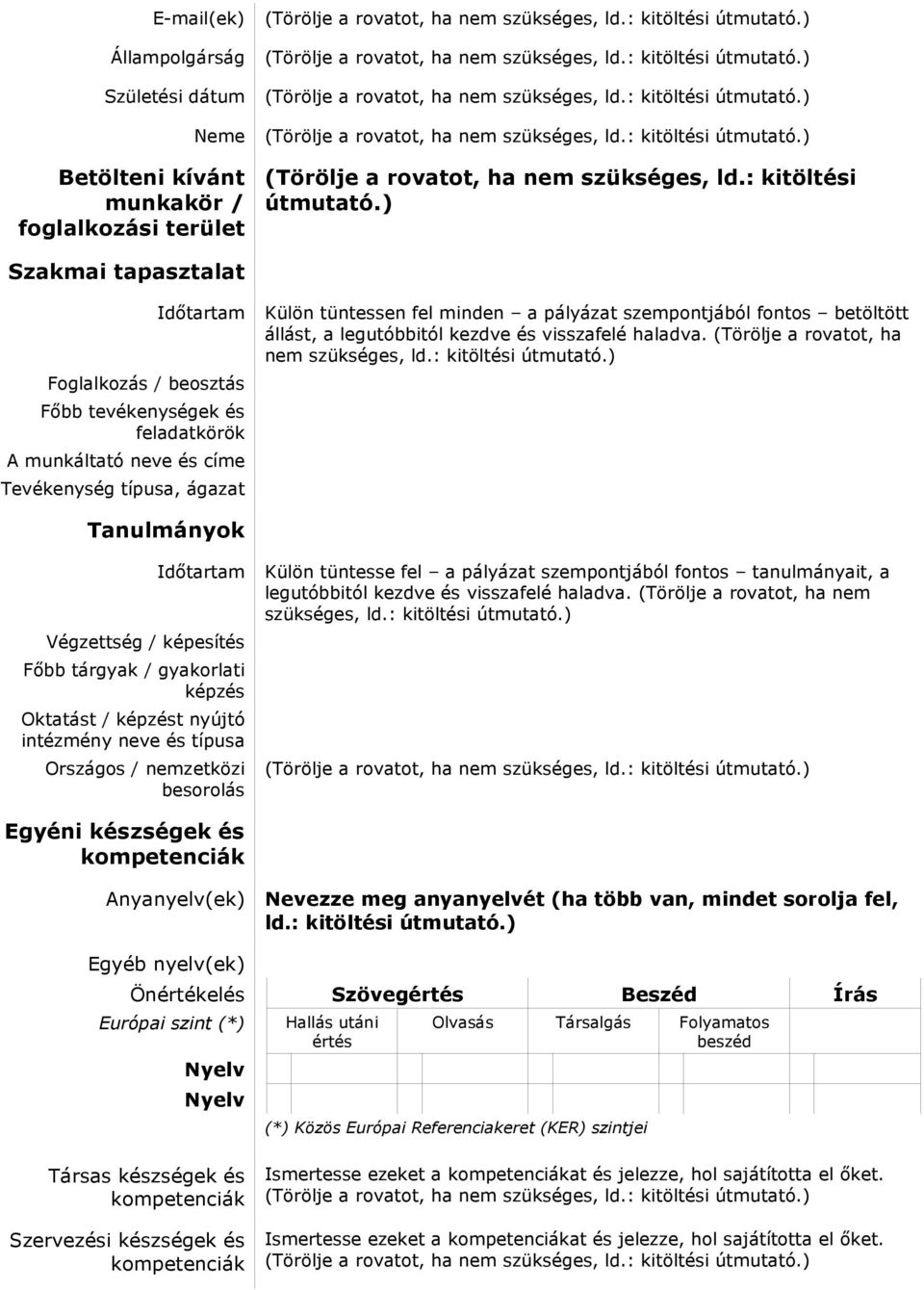 (Törölje a rovatot, ha Tanulmányok Végzettség / képesítés Fıbb tárgyak / gyakorlati képzés Oktatást / képzést nyújtó intézmény neve és típusa Országos / nemzetközi besorolás Egyéni készségek és