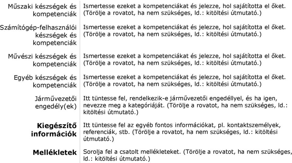 Ismertesse ezeket a at és  Itt tüntesse fel, rendelkezik-e jármővezetıi engedéllyel, és ha igen, nevezze meg a kategóriáját.