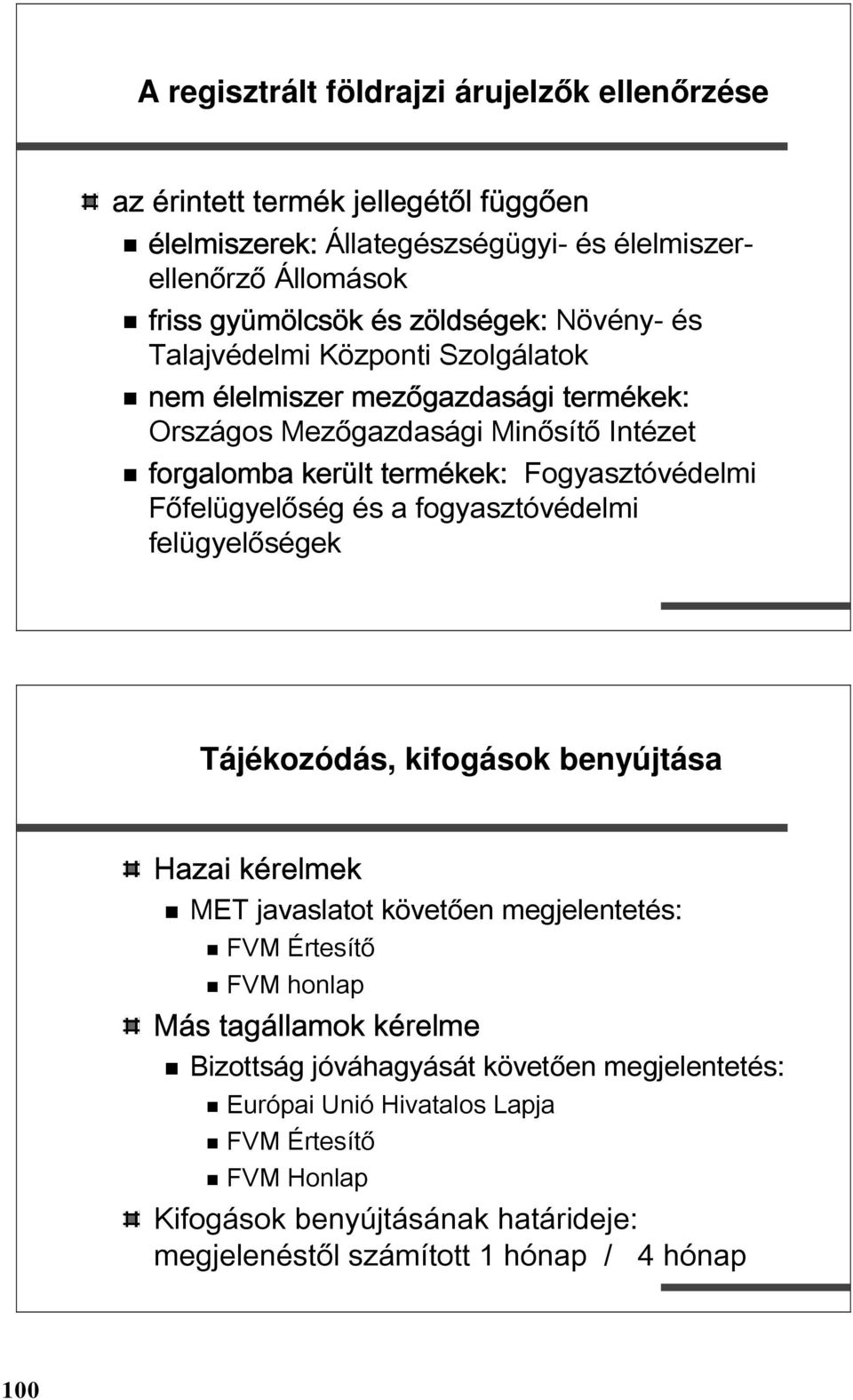 Főfelügyelőség és a fogyasztóvédelmi felügyelőségek Tájékozódás, kifogások benyújtása Hazai kérelmek MET javaslatot követően megjelentetés: FVM Értesítő FVM honlap Más tagállamok