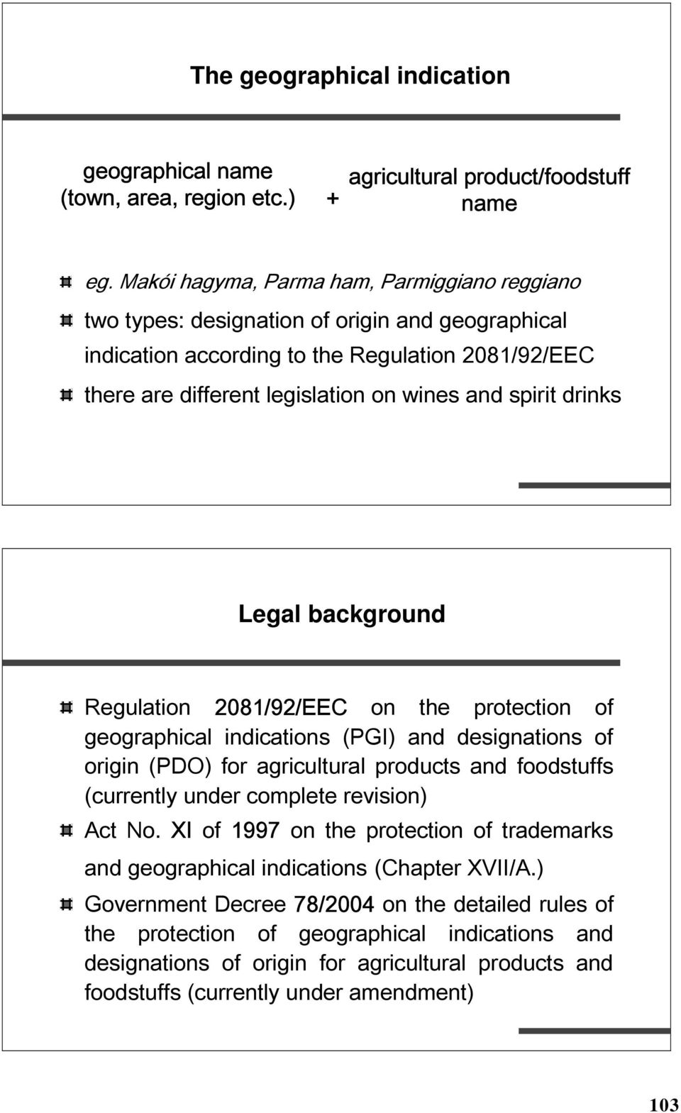 drinks Legal background Regulation 2081/92/EEC on the protection of geographical indications (PGI) and designations of origin (PDO) for agricultural products and foodstuffs (currently under complete