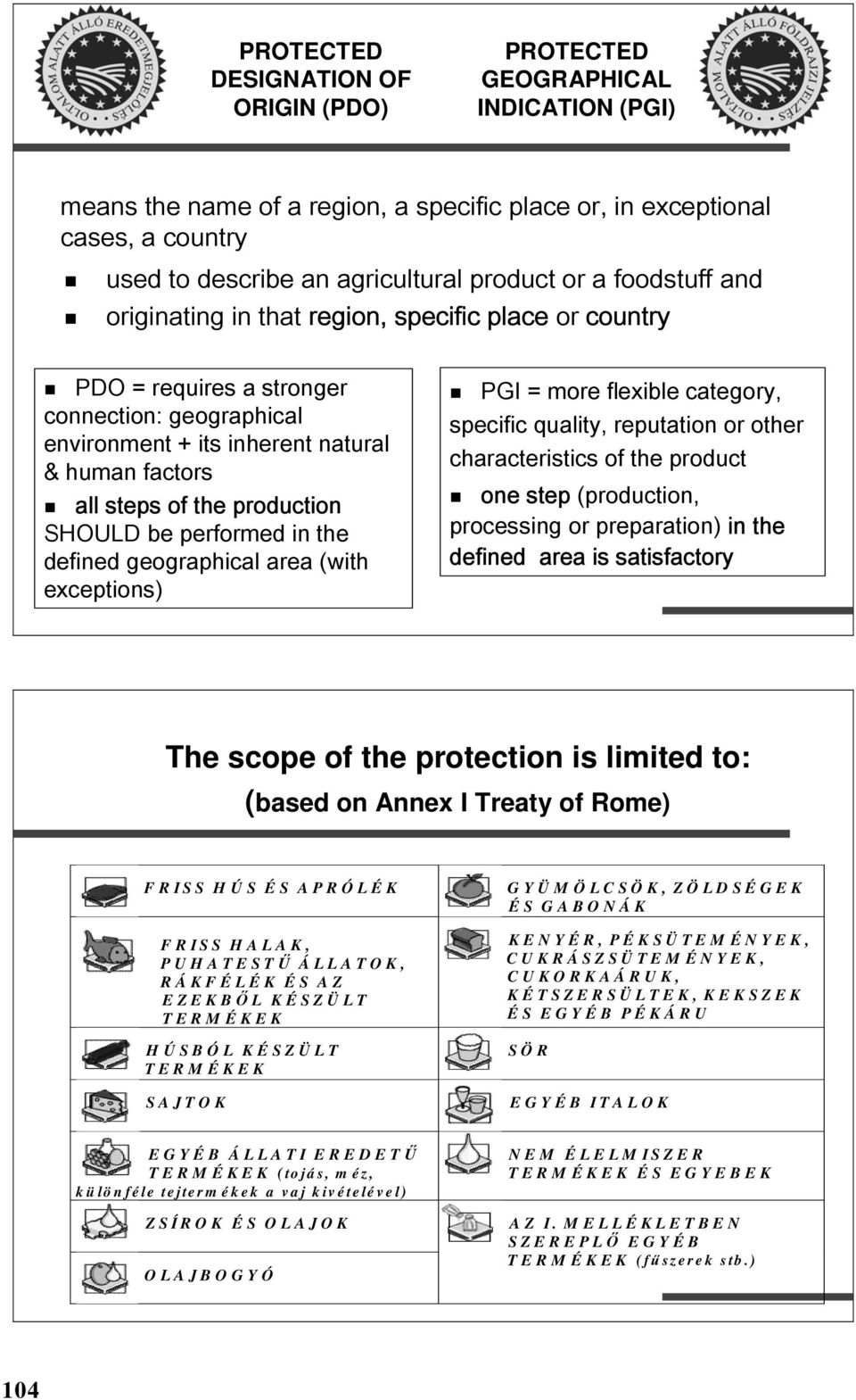 production SHOULD be performed in the defined geographical area (with exceptions) PGI = more flexible category, specific quality, reputation or other characteristics of the product one step