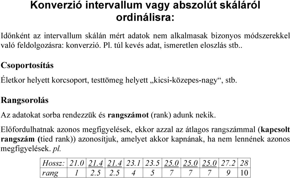 . Csoortosítás Életkor helyett korcsoort, testtömeg helyett kicsi-közees-agy, stb.