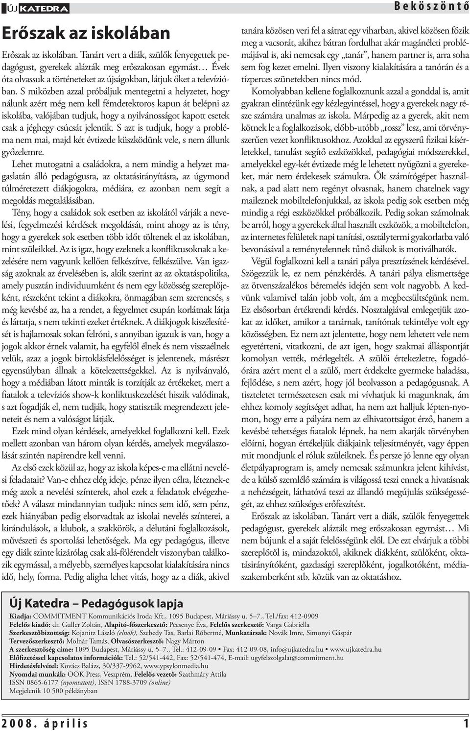 S miközben azzal próbáljuk mentegetni a helyzetet, hogy nálunk azért még nem kell fémdetektoros kapun át belépni az iskolába, valójában tudjuk, hogy a nyilvánosságot kapott esetek csak a jéghegy