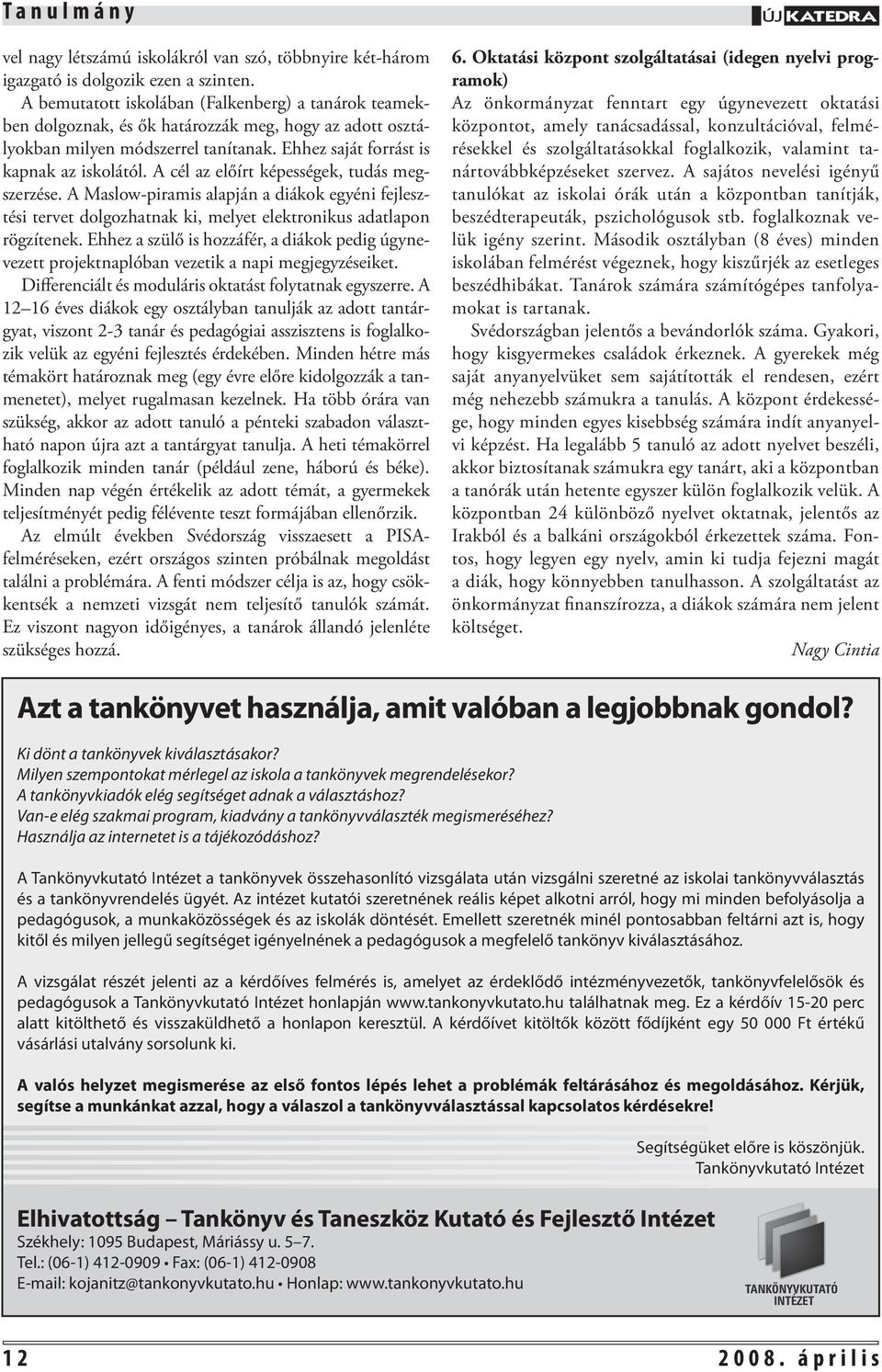 A cél az előírt képességek, tudás megszerzése. A Maslow-piramis alapján a diákok egyéni fejlesztési tervet dolgozhatnak ki, melyet elektronikus adatlapon rögzítenek.