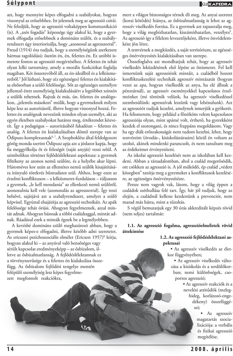 Freud (1914) óta tudjuk, hogy a személyiségünk szerkezete hármas tagolódású: ösztön én, én, felettes én. Ez utóbbi ismerete fontos az agresszió megértéséhez.