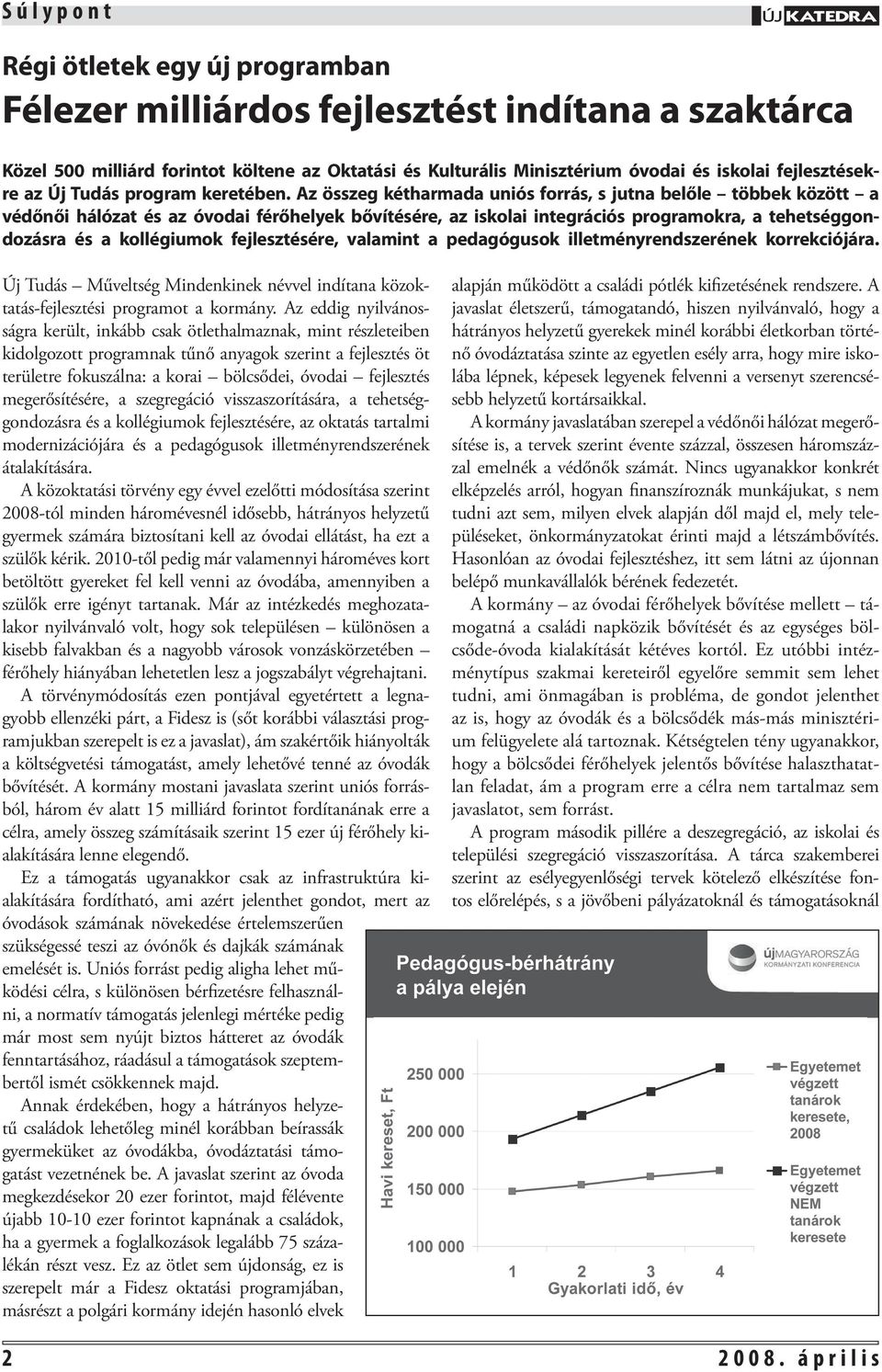 Az összeg kétharmada uniós forrás, s jutna belőle többek között a védőnői hálózat és az óvodai férőhelyek bővítésére, az iskolai integrációs programokra, a tehetséggondozásra és a kollégiumok