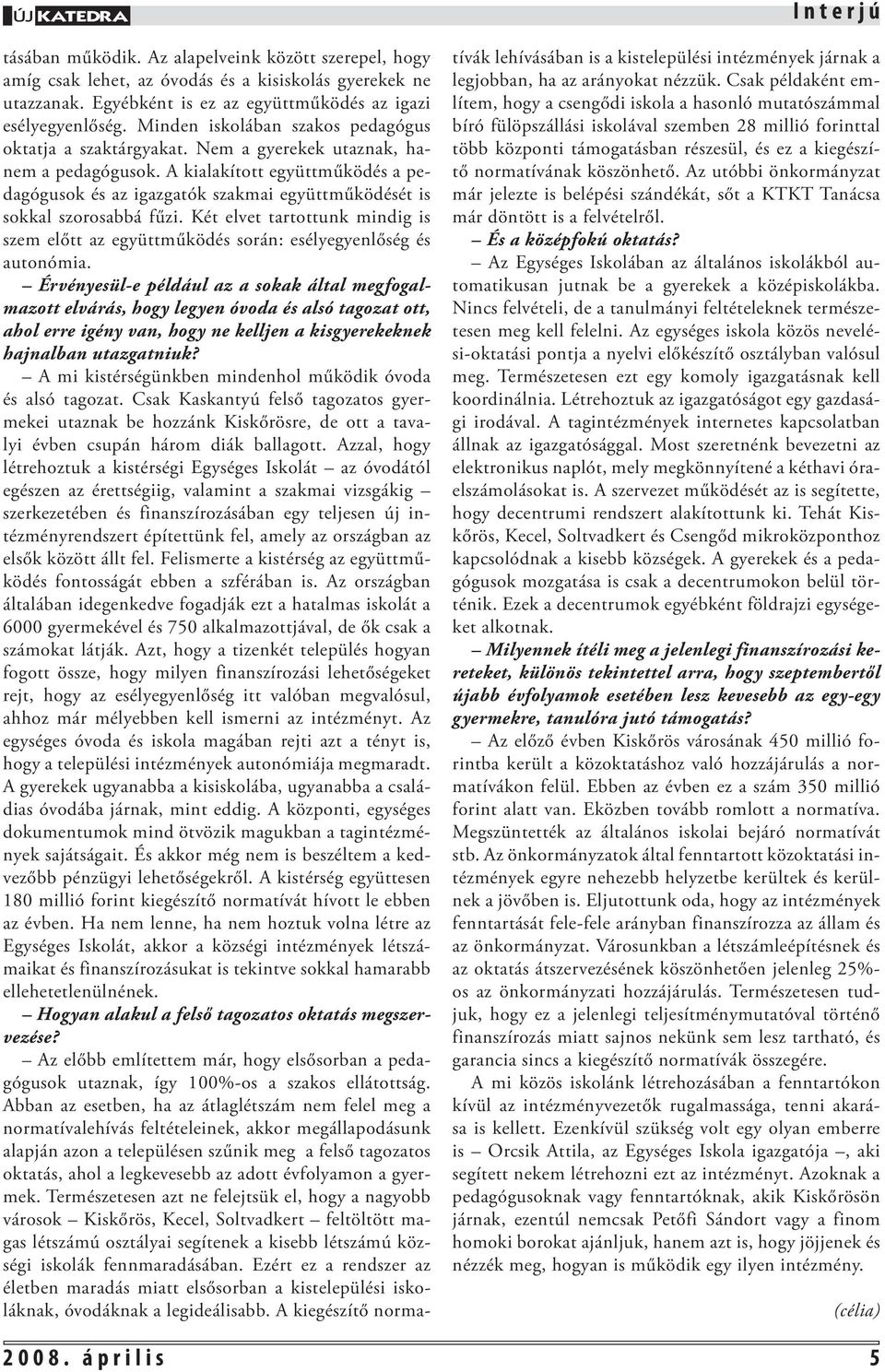 A kialakított együttműködés a pedagógusok és az igazgatók szakmai együttműködését is sokkal szorosabbá fűzi.