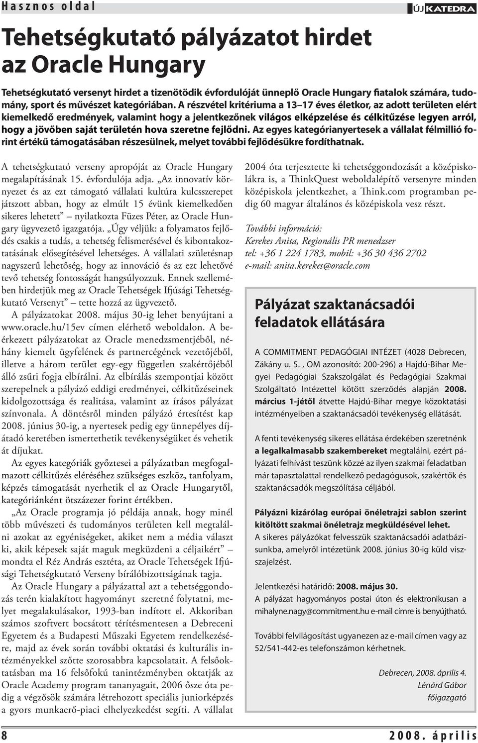 A részvétel kritériuma a 13 17 éves életkor, az adott területen elért kiemelkedő eredmények, valamint hogy a jelentkezőnek világos elképzelése és célkitűzése legyen arról, hogy a jövőben saját