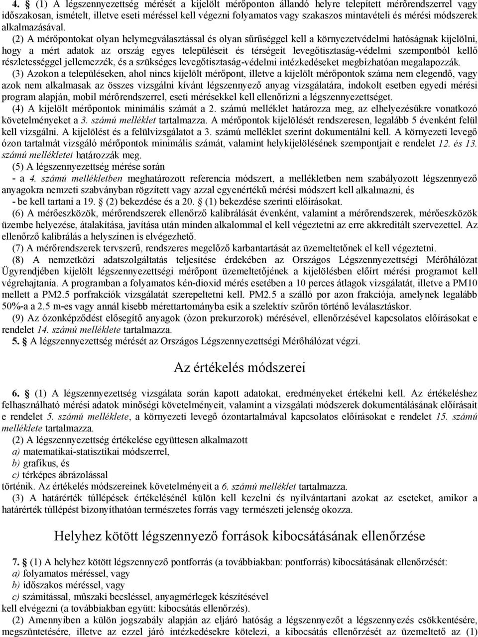 (2) A mérőpontokat olyan helymegválasztással és olyan sűrűséggel kell a környezetvédelmi hatóságnak kijelölni, hogy a mért adatok az ország egyes településeit és térségeit levegőtisztaság-védelmi