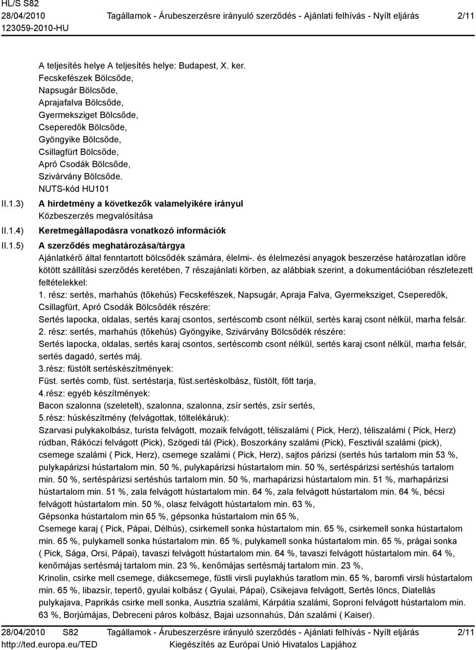 NUTS-kód HU101 A hirdetmény a következők valamelyikére irányul Közbeszerzés megvalósítása Keretmegállapodásra vonatkozó információk A szerződés meghatározása/tárgya Ajánlatkérő által fenntartott