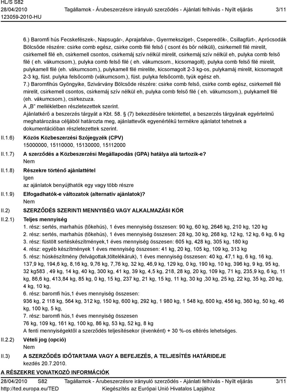 csirkemell filé mirelit, csirkemell filé eh, csirkemell csontos, csirkemáj szív nélkül mirelit, csirkemáj szív nélkül eh, pulyka comb felső filé ( eh. vákumcsom.), pulyka comb felső filé ( eh.