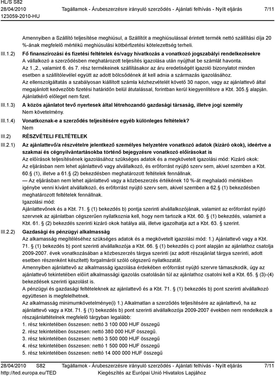 III.2.1) III.2.2) Amennyiben a Szállító teljesítése meghiúsul, a Szállítót a meghiúsulással érintett termék nettó szállítási díja 20 %-ának megfelelő mértékű meghiúsulási kötbérfizetési kötelezettség terheli.