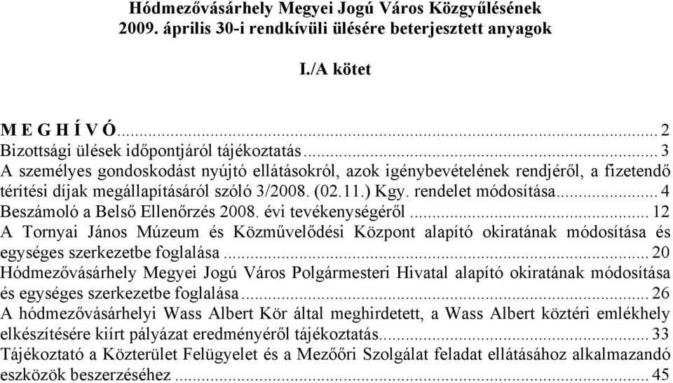 .. 4 Beszámoló a Belső Ellenőrzés 2008. évi tevékenységéről... 12 A Tornyai János Múzeum és Közművelődési Központ alapító okiratának módosítása és egységes szerkezetbe foglalása.