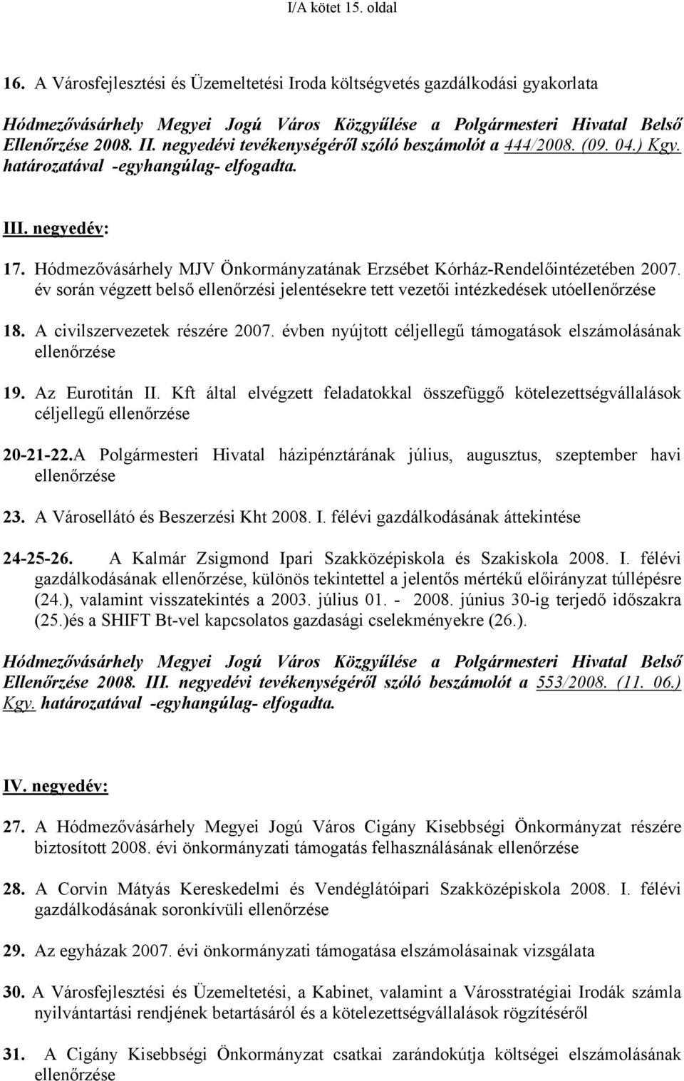 Hódmezővásárhely MJV Önkormányzatának Erzsébet Kórház-Rendelőintézetében 2007. év során végzett belső ellenőrzési jelentésekre tett vezetői intézkedések utóellenőrzése 18.