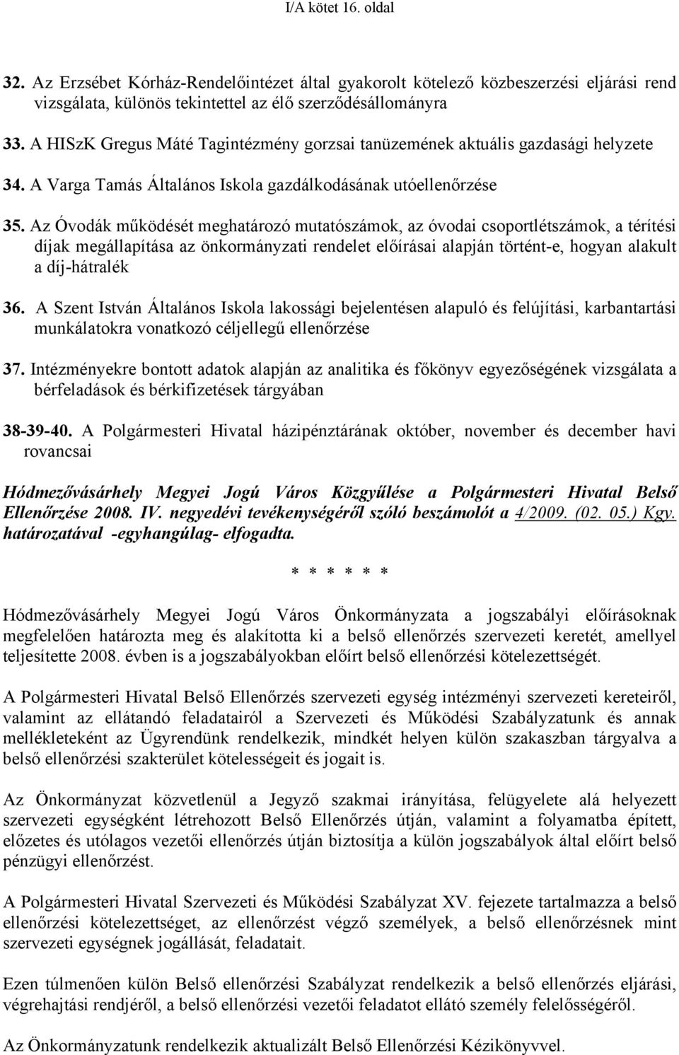 Az Óvodák működését meghatározó mutatószámok, az óvodai csoportlétszámok, a térítési díjak megállapítása az önkormányzati rendelet előírásai alapján történt-e, hogyan alakult a díj-hátralék 36.