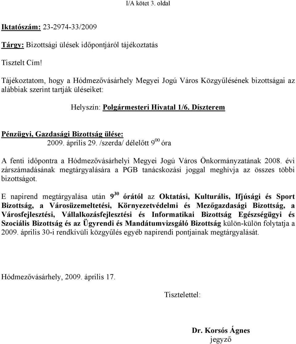 Díszterem Pénzügyi, Gazdasági Bizottság ülése: 2009. április 29. /szerda/ délelőtt 9 00 óra A fenti időpontra a Hódmezővásárhelyi Megyei Jogú Város Önkormányzatának 2008.