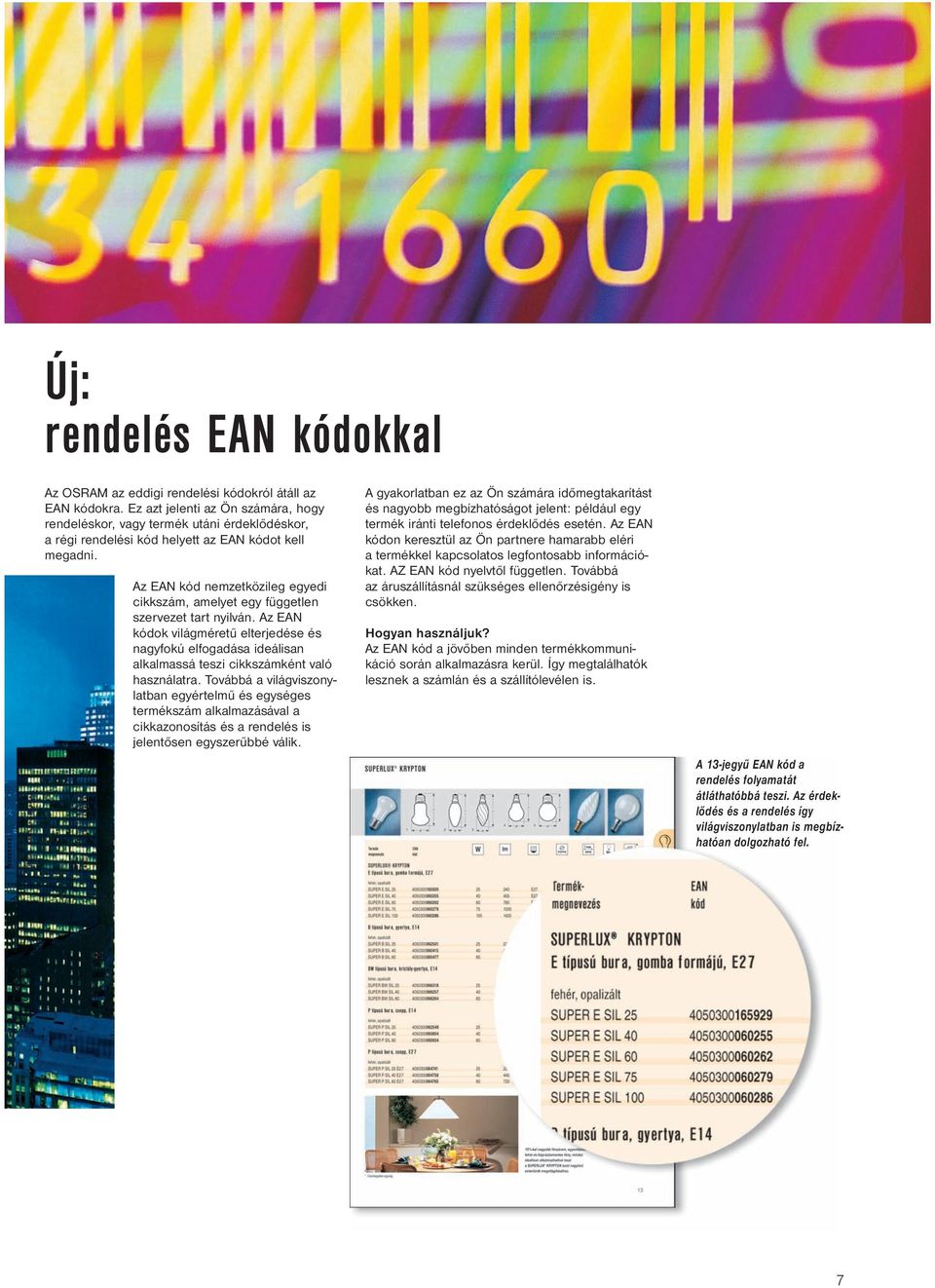 Az EAN kód nemzetközileg egyedi cikkszám, amelyet egy független szervezet tart nyilván.