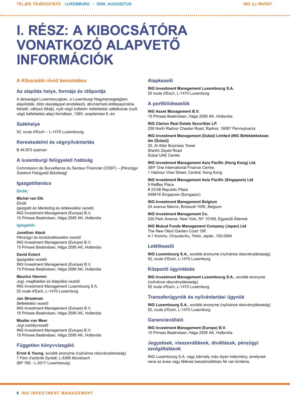 részalappal rendelkező, átruházható értékpapírokba fektető, változó tőkéjű, nyílt végű kollektív befektetési vállalkozás (nyílt végű befektetési alap) formában, 1993. szeptember 6.-án.