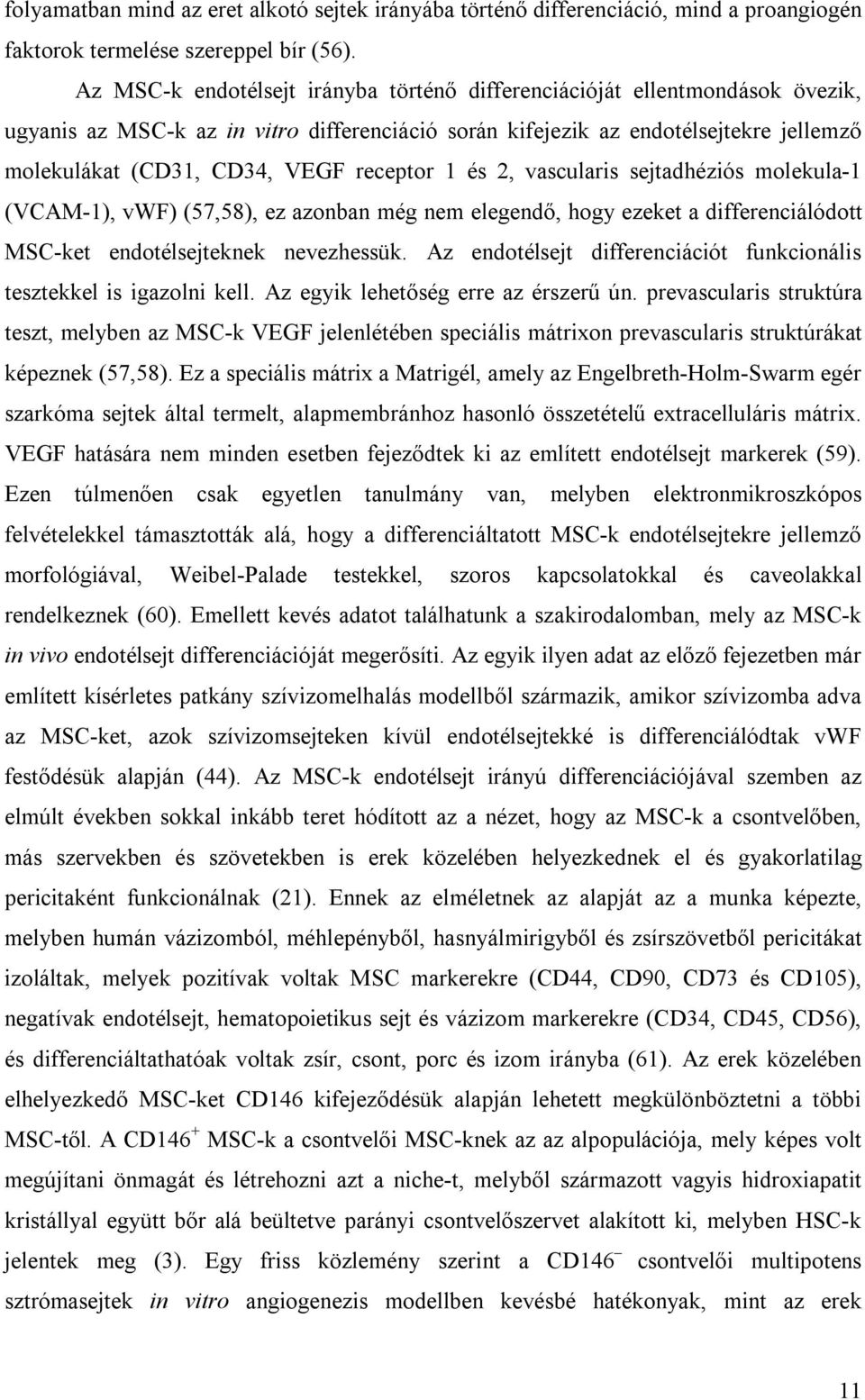 receptor 1 és 2, vascularis sejtadhéziós molekula-1 (VCAM-1), vwf) (57,58), ez azonban még nem elegendő, hogy ezeket a differenciálódott MSC-ket endotélsejteknek nevezhessük.