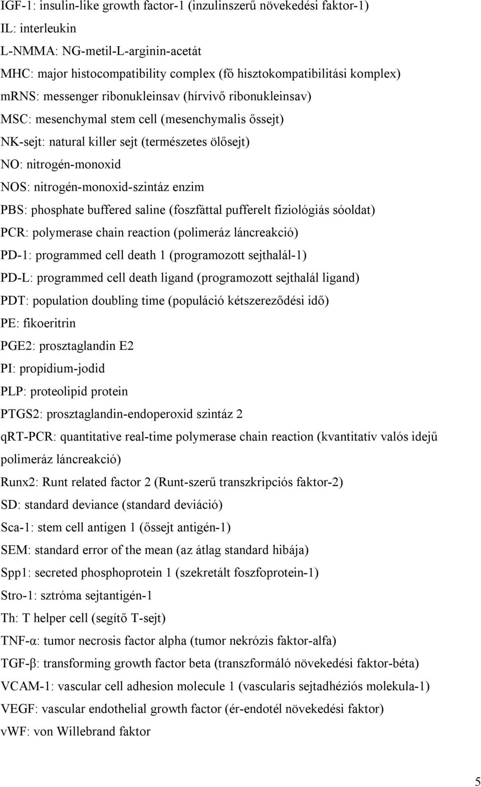 nitrogén-monoxid-szintáz enzim PBS: phosphate buffered saline (foszfáttal pufferelt fiziológiás sóoldat) PCR: polymerase chain reaction (polimeráz láncreakció) PD-1: programmed cell death 1