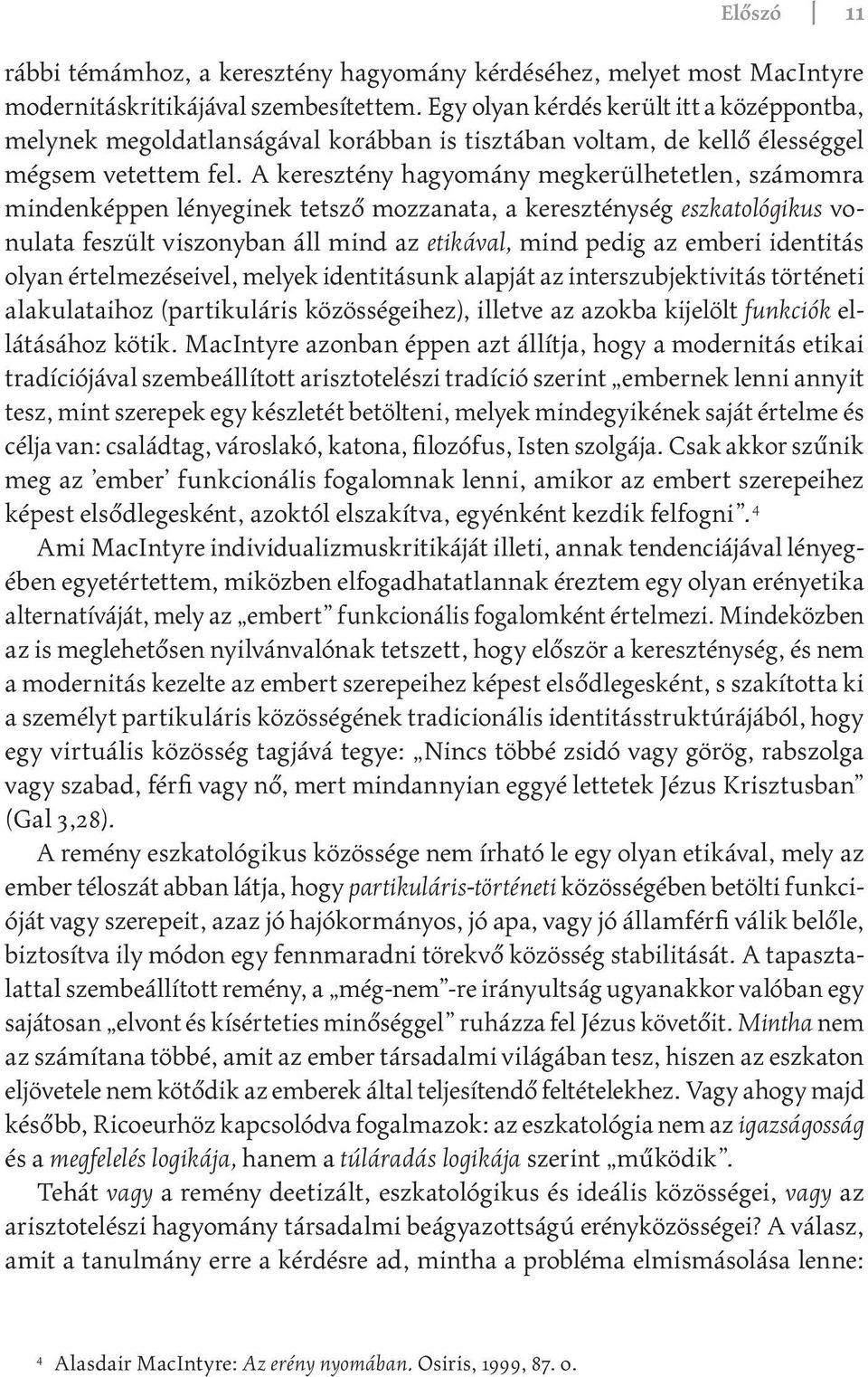 A keresztény hagyomány megkerülhetetlen, számomra mindenképpen lényeginek tetsző mozzanata, a kereszténység eszkatológikus vonulata feszült viszonyban áll mind az etikával, mind pedig az emberi